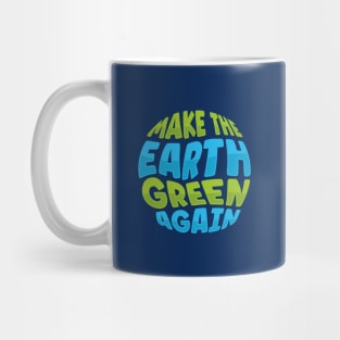 Climate Change Make the Earth Green Again Mug